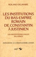 Institutions du bas-empire romain de  Constantin à Justinien, I (Les)