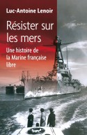 Résister sur les mers. Une histoire de la Marine française libre
