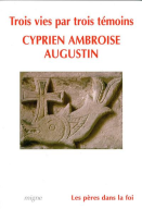 Trois vies par trois témoins : Cyprien, Ambroise, Augustin