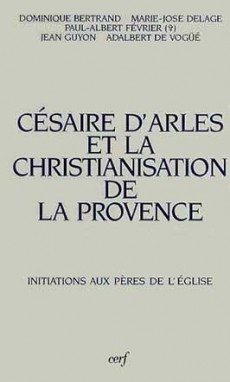 Césaire d'Arles et la christianisation de la Provence