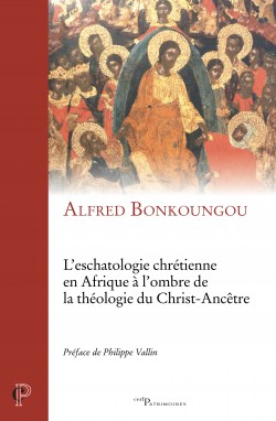 L'eschatologie chrétienne en Afrique à l'ombre de la théologie du Christ-Ancêtre