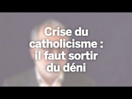 Crise du catholicisme : il faut sortir du déni
